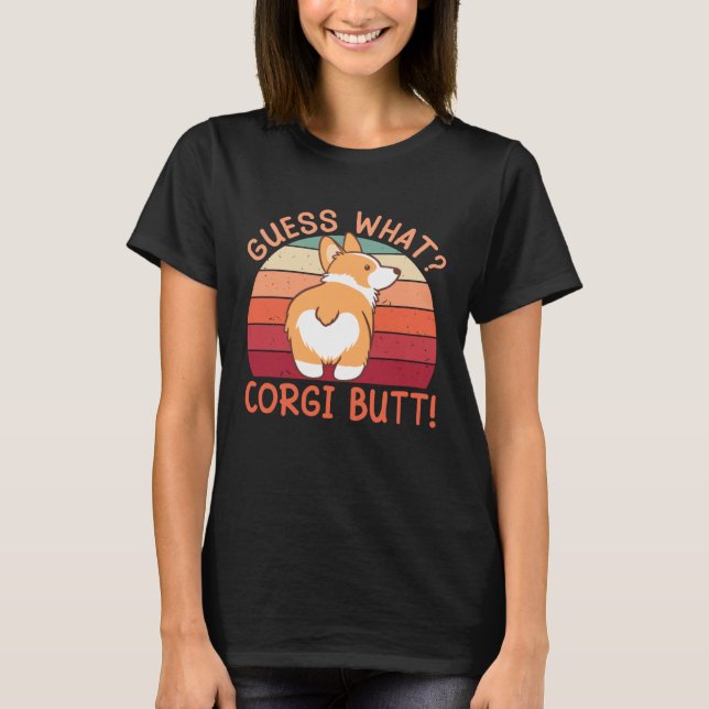 Guess What Corgi Butt! T-Shirt (Front)