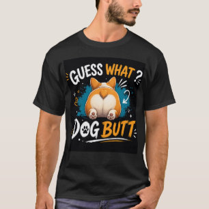 Guess What? Dog Butt – Funny Dog Lover T-Shirt