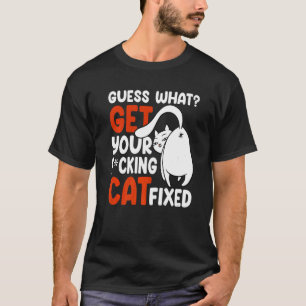 Guess What Get Your Cat Fixed Cat Rescue T-Shirt