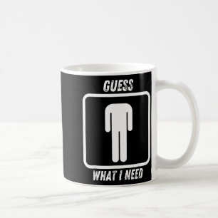 Guess what i need coffee mug
