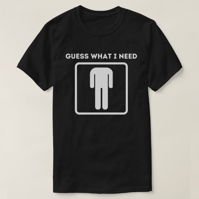 Guess What I Need Head Headless Man T-Shirt (Design Front)