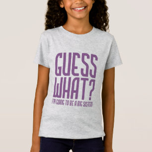 GUESS WHAT, I'm going to be A Big Sister! T-Shirt