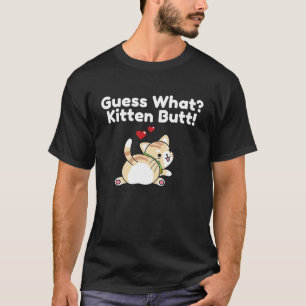 GUESS WHAT KITTEN BUTT CUTE ADORABLE T-Shirt