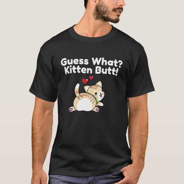 GUESS WHAT KITTEN BUTT  CUTE ADORABLE T-Shirt (Front)