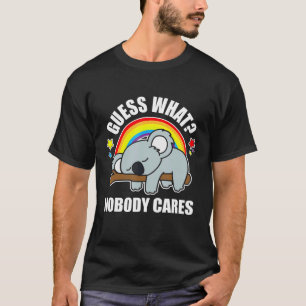 Guess What Nobody Cares Funny Meme Koala Edition T-Shirt