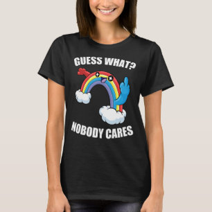 GUESS WHAT NOBODY CARES Rainbow Meme T-Shirt