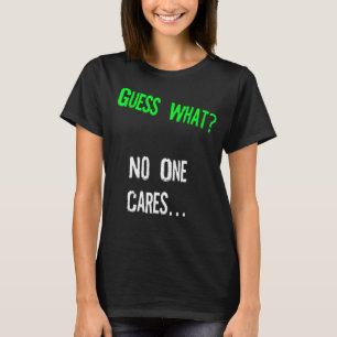 Guess What One Cares Humour Quote T-Shirt
