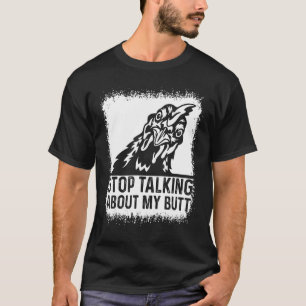 Guess What Stop Talking about My Butt Funny Chicke T-Shirt