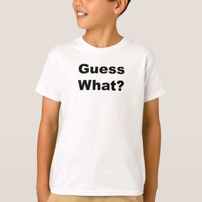 Guess What? T-Shirt (Front)
