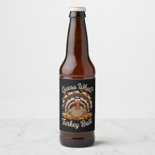 Guess What Turkey Butt Funny Thanksgiving  Beer Bottle Label
