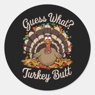Guess What Turkey Butt Funny Thanksgiving  Classic Round Sticker