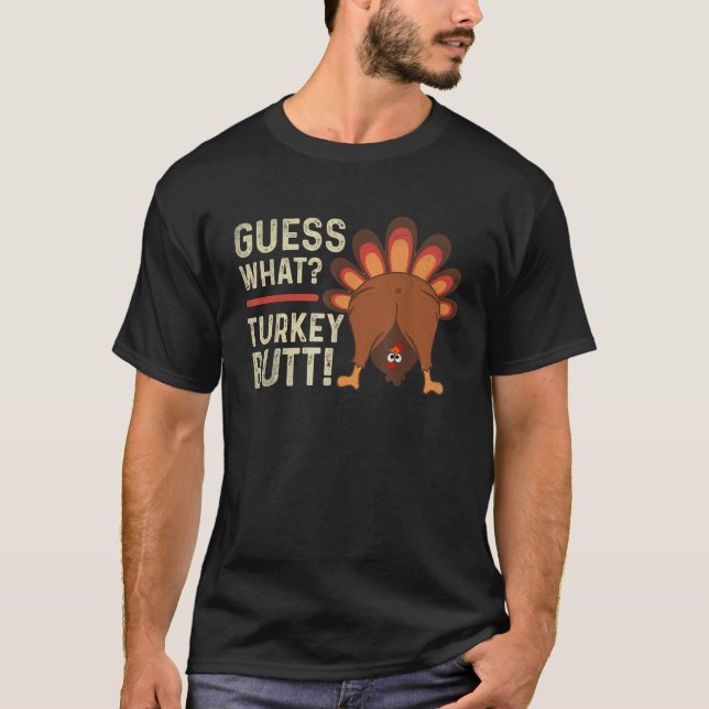 Guess What Turkey funny Thanksgiving Turkey man wo T-Shirt (Front)