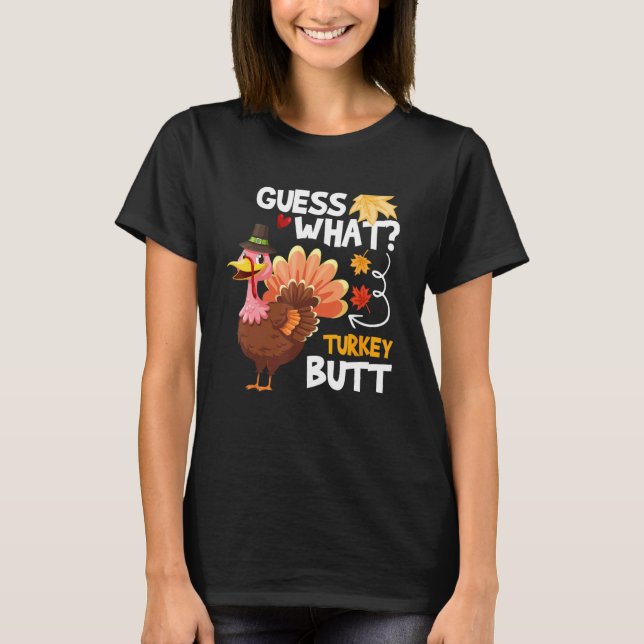 Guess What  Turkey Thanksgiving Fall Autumn Holida T-Shirt (Front)