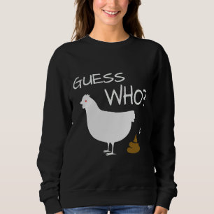 Guess Who Chicken Poo chicken Sweatshirt