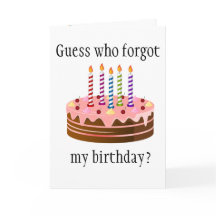Guess Who Forgot My Birthday?