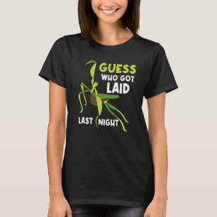 Guess Who Got Laid Last Night Men Praying Mantis T-Shirt