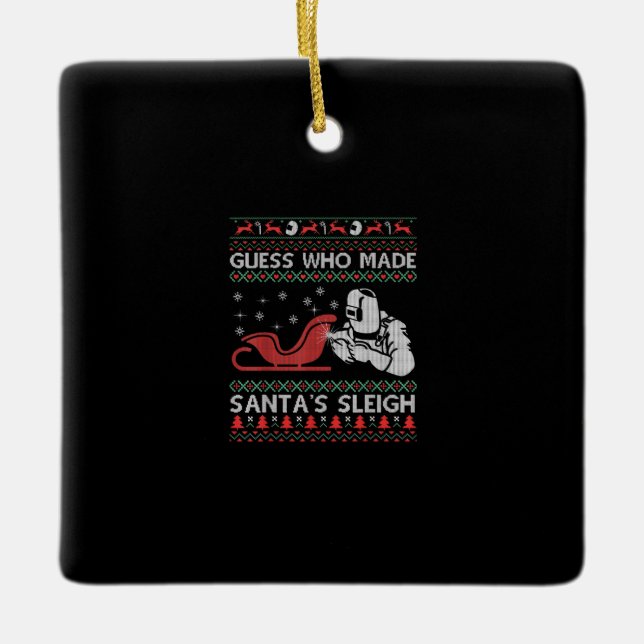 Guess Who Made Santa's Sleigh | Funny Welder Gifts Ceramic Ornament (Front)