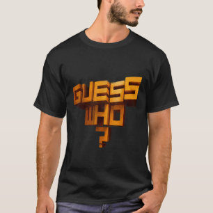 GUESS WHO T-Shirt