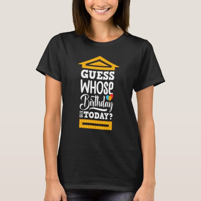 Guess Whose Birthday It Is Today T-Shirt (Front)