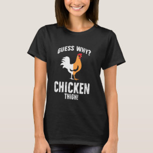Guess Why Chicken Thigh! Funny Chicken Lover Frien T-Shirt