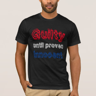 "Guilty Until Proven Innocent" t-shirt
