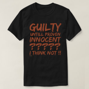 GUILTY UNTILL PROVEN INNOCENT ??... T-Shirt
