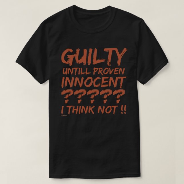 GUILTY UNTILL PROVEN INNOCENT ??...                T-Shirt (Design Front)