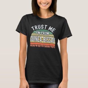 Guinea bissau Trust Me I'm From Guinea bissau T-Shirt