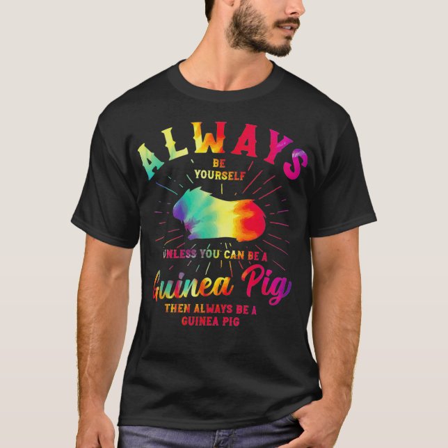 Guinea Pig Always Be Yourself Tie Dye Pet Rodent _ T-Shirt (Front)