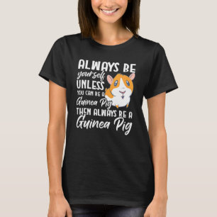 Guinea Pig Be Yourself Unless You Can Be A Guine T-Shirt