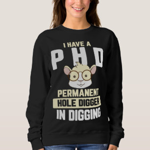 Guinea Pig  I have a PhD in Digging Sweatshirt