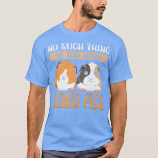 Guinea Pig No Such Thing As Too Many Guinea Pigs T-Shirt
