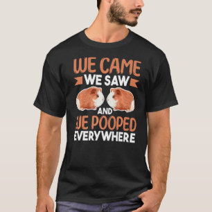Guinea Pig  We Came We Saw And We Pooped Everywher T-Shirt