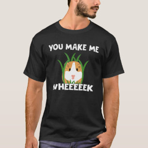 Guinea Pig You Make Me Wheek T-Shirt