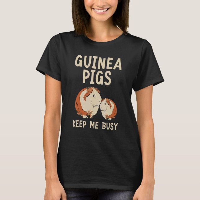 Guinea Pigs Keep Me Busy Rodent Cavy Furry Pet Ani T-Shirt (Front)