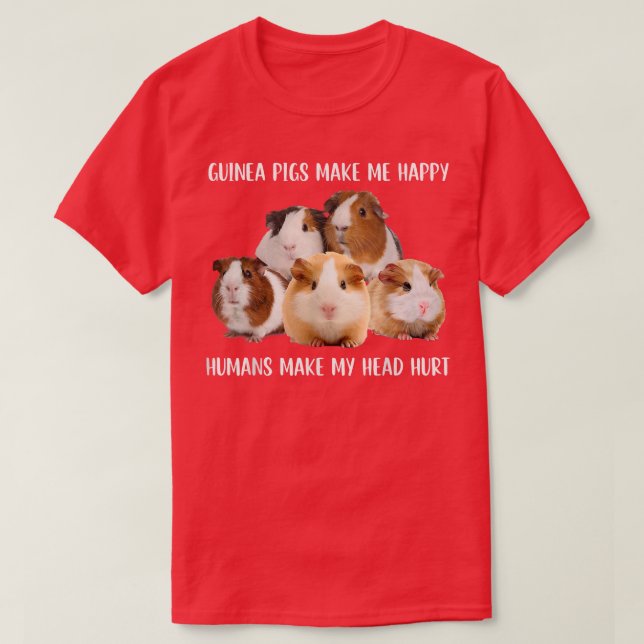 Guinea Pigs Make Me Happy Humans Make My Head Hurt T-Shirt (Design Front)