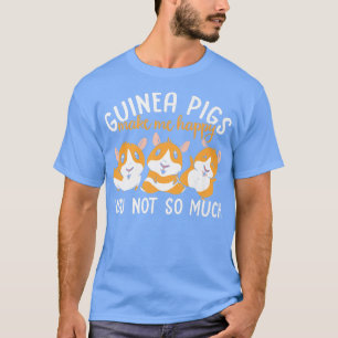 Guinea Pigs Make Me Happy You Not So Much Furry Po T-Shirt