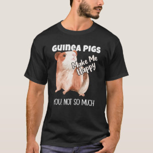 Guinea Pigs Make Me Happy You Not So Much T-Shirt