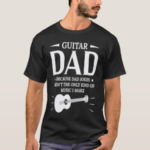 Guitar Dad Because Dad Jokes Arent The Only Kind O T-Shirt