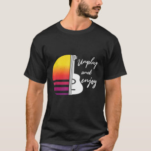 Guitar Enthusiast Unplug And Enjoy T-Shirt