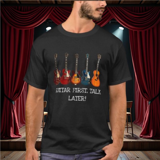 Guitar First, Talk Later T-Shirt (Creator Uploaded)