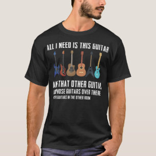 Guitar Funny Guitarver Gift I need all Guitars T-Shirt