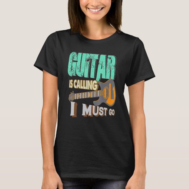 Guitar is Calling I Must Go Music Style T-Shirt (Front)