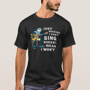 Guitar  Just Because I Can t Sing Doesn t Mean I W T-Shirt