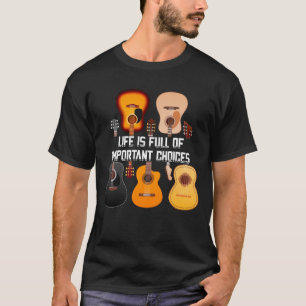 Guitar Life Is Full Of Important Choices Guitarist T-Shirt