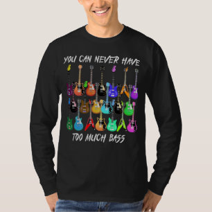 Guitar Lover   You Can Never Have To Must Bass T-Shirt