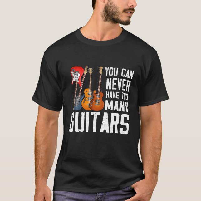 Guitar Lover You Can Never Have Too Many Guitars T-Shirt (Front)