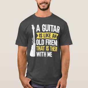 Guitar Music Guitarist A Guitar Is Like An Old Fri T-Shirt
