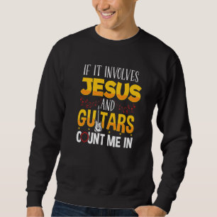 Guitar Music If It Involves Jesus And Guitars Coun Sweatshirt