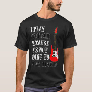 Guitar Not Going To Play Itself   Electric Guitar  T-Shirt